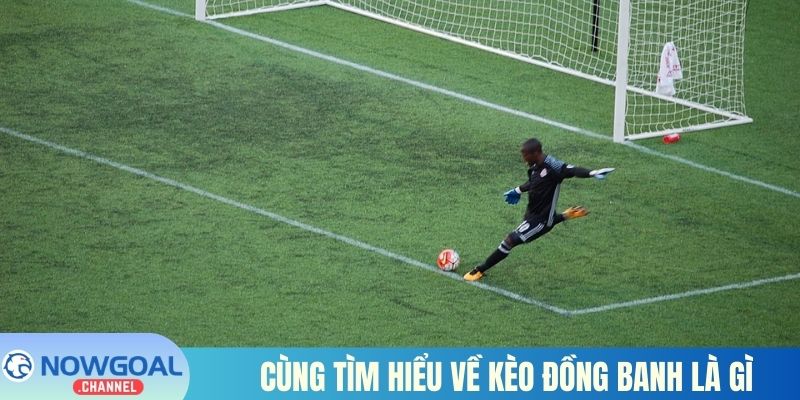 Cùng tìm hiểu về kèo đồng banh là gì