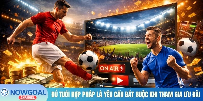 Đủ tuổi hợp pháp là yêu cầu bắt buộc khi tham gia ưu đãi