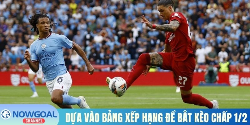 Dựa vào bảng xếp hạng để bắt kèo chấp 1/2