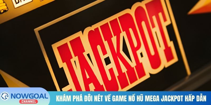 Khám phá đôi nét về game nổ hũ mega jackpot hấp dẫn