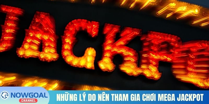 Những lý do nên tham gia chơi mega jackpot tại nhà cái