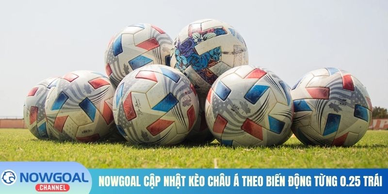 Nowgoal cập nhật kèo châu Á theo biến động từng 0.25 trái 