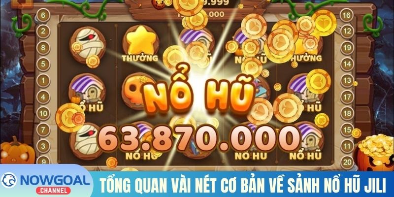 Tổng quan vài nét cơ bản về  sảnh Nổ Hũ Jili