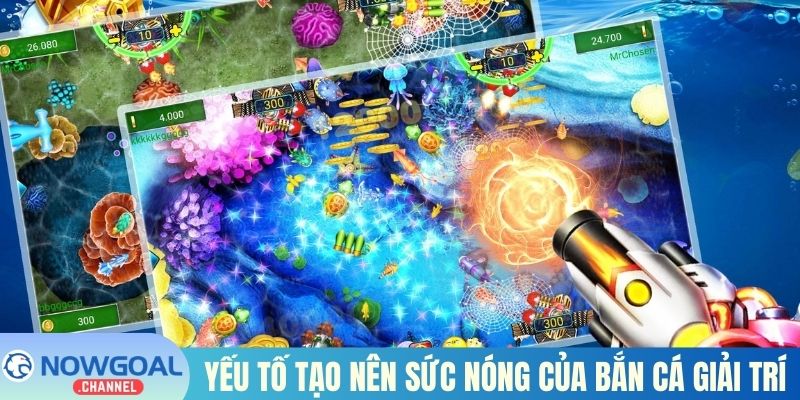 Yếu tố tạo nên sức nóng của bắn cá giải trí