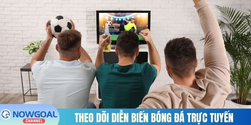 Theo dõi diễn biến bóng đá trực tuyến trên Nowgoal